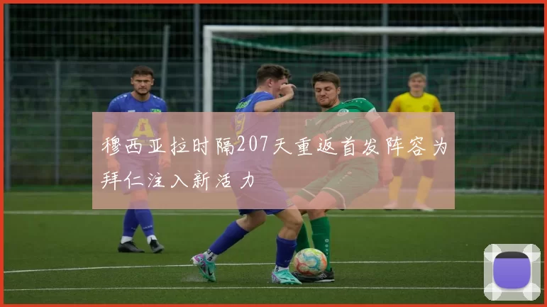 穆西亚拉时隔207天重返首发阵容为拜仁注入新活力