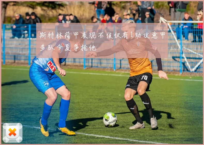 斯特林荷甲表现不佳仅有1助攻意甲多队今夏争抢他